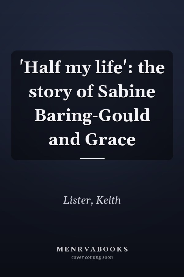 'Half my life': the story of Sabine Baring-Gould and Grace