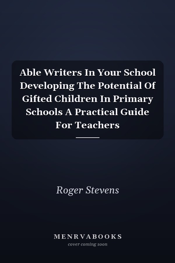 Able Writers In Your School Developing The Potential Of Gifted Children In Primary Schools A Practical Guide For Teachers