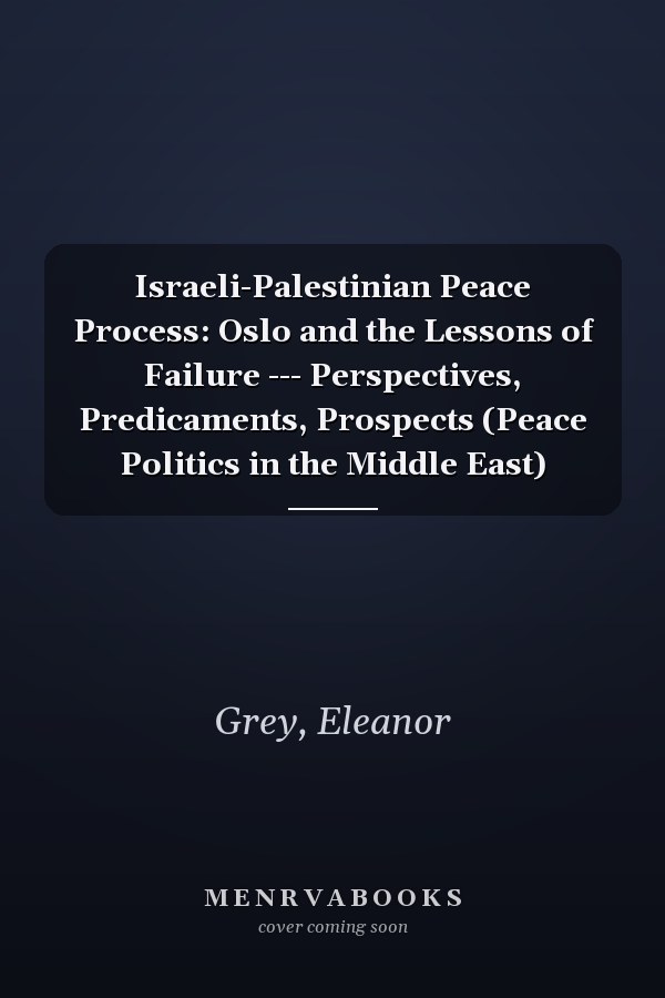 Israeli-Palestinian Peace Process: Oslo and the Lessons of Failure --- Perspectives, Predicaments, Prospects (Peace Politics in the Middle East)