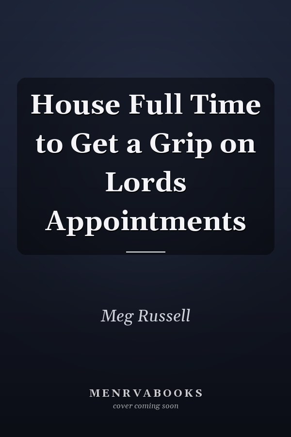 House Full Time to Get a Grip on Lords Appointments
