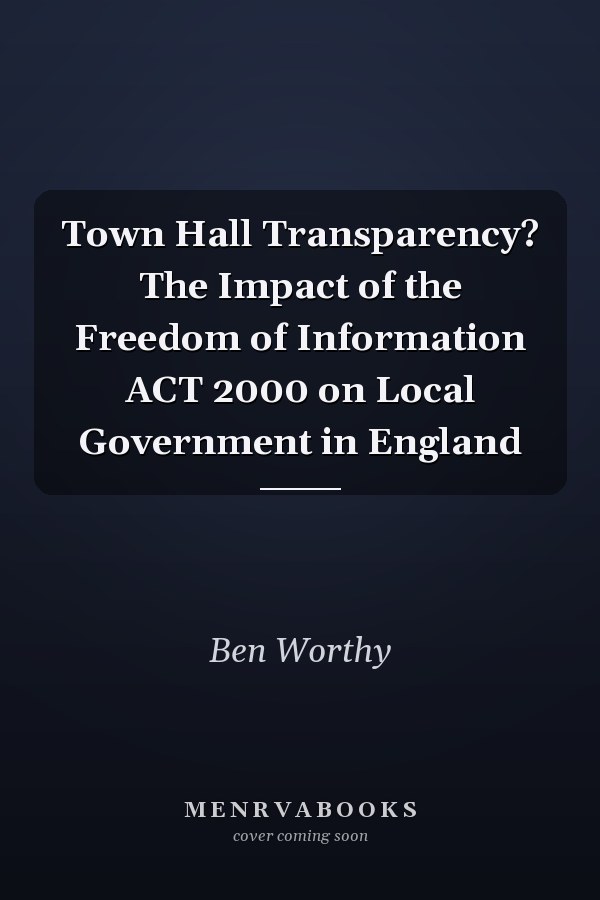 Town Hall Transparency? The Impact of the Freedom of Information ACT 2000 on Local Government in England