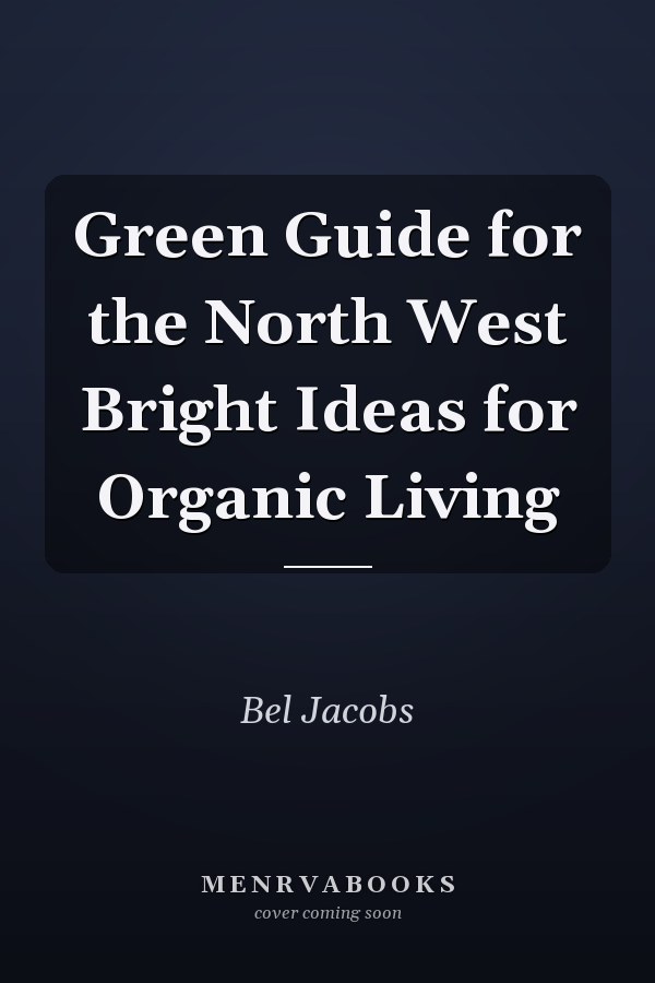 Green Guide for the North West Bright Ideas for Organic Living