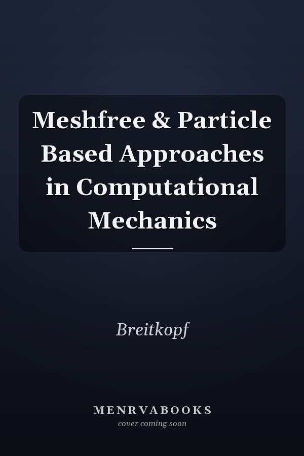 Meshfree & Particle Based Approaches in Computational Mechanics