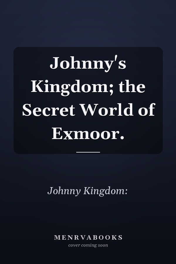 Johnny's Kingdom; the Secret World of Exmoor.