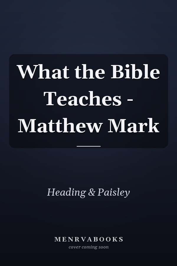 What the Bible Teaches - Matthew Mark