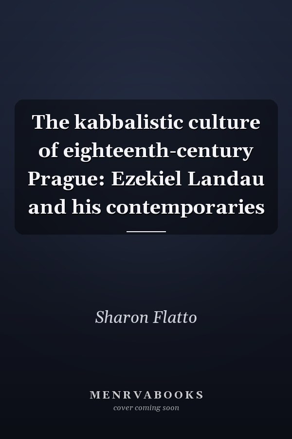 The kabbalistic culture of eighteenth-century Prague: Ezekiel Landau and his contemporaries