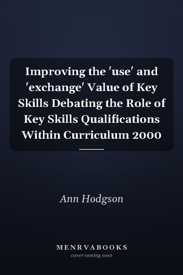 Improving the 'use' and 'exchange' Value of Key Skills Debating the Role of Key Skills Qualifications Within Curriculum 2000