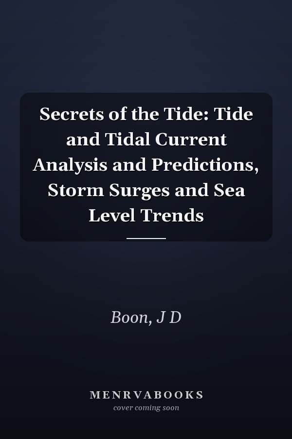 Secrets of the Tide: Tide and Tidal Current Analysis and Predictions, Storm Surges and Sea Level Trends