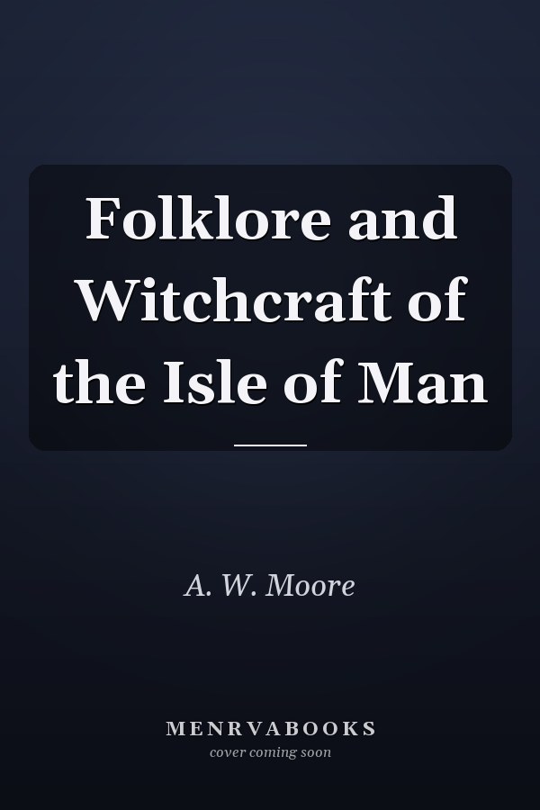 Folklore and Witchcraft of the Isle of Man