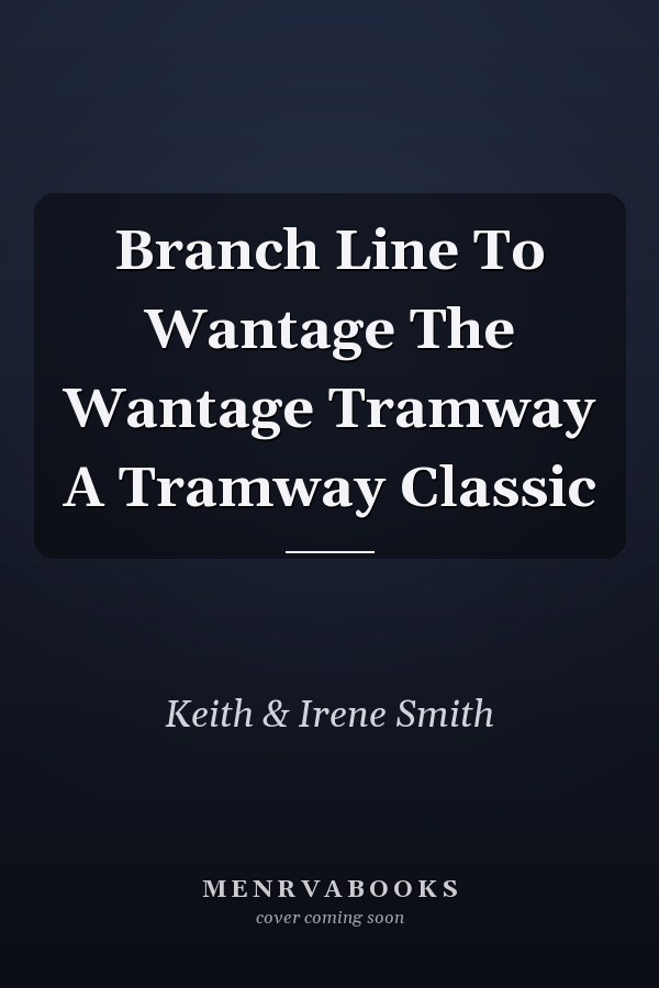 Branch Line To Wantage The Wantage Tramway A Tramway Classic
