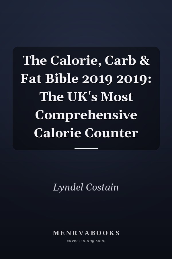 The Calorie, Carb & Fat Bible 2019 2019: The UK's Most Comprehensive Calorie Counter