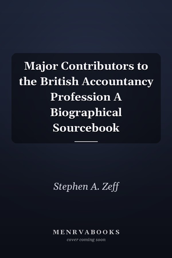 Major Contributors to the British Accountancy Profession A Biographical Sourcebook