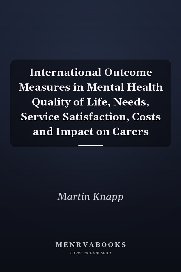 International Outcome Measures in Mental Health Quality of Life, Needs, Service Satisfaction, Costs and Impact on Carers