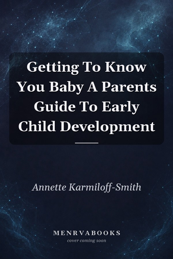 Getting To Know You Baby A Parents Guide To Early Child Development