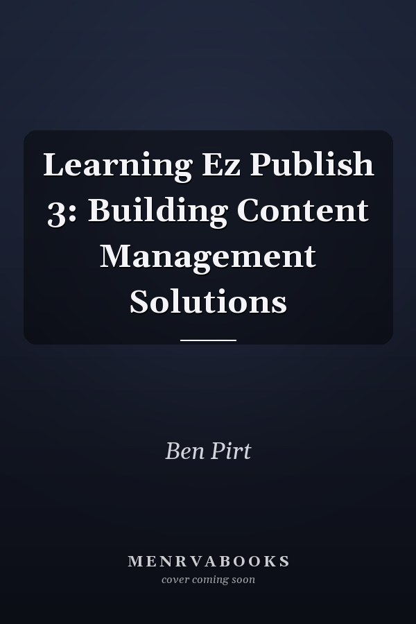 Learning Ez Publish 3: Building Content Management Solutions