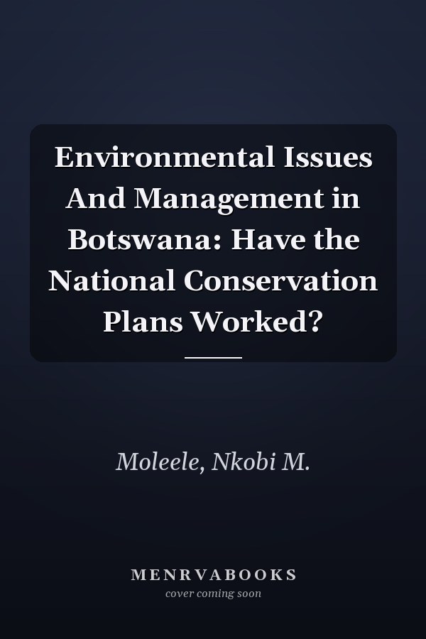 Environmental Issues And Management in Botswana: Have the National Conservation Plans Worked?