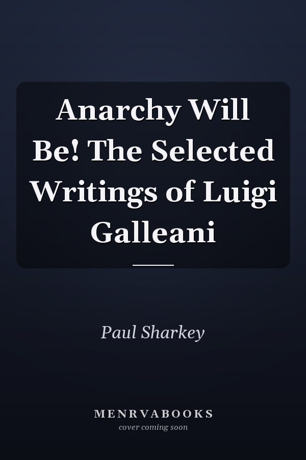 Anarchy Will Be! The Selected Writings of Luigi Galleani