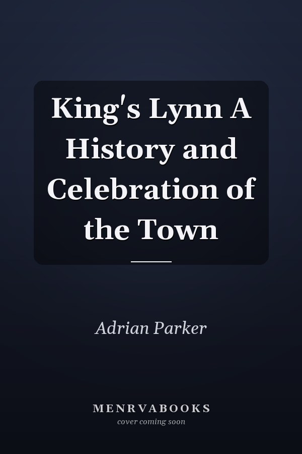 King's Lynn A History and Celebration of the Town
