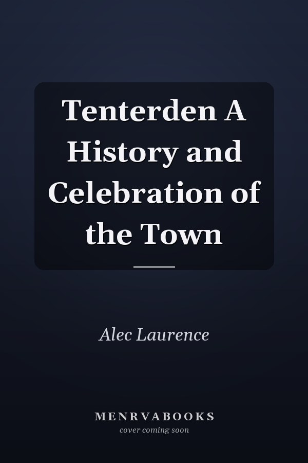 Tenterden A History and Celebration of the Town