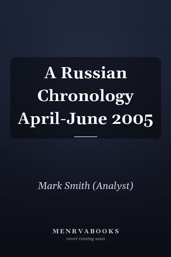A Russian Chronology April-June 2005