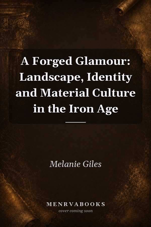 A Forged Glamour: Landscape, Identity and Material Culture in the Iron Age