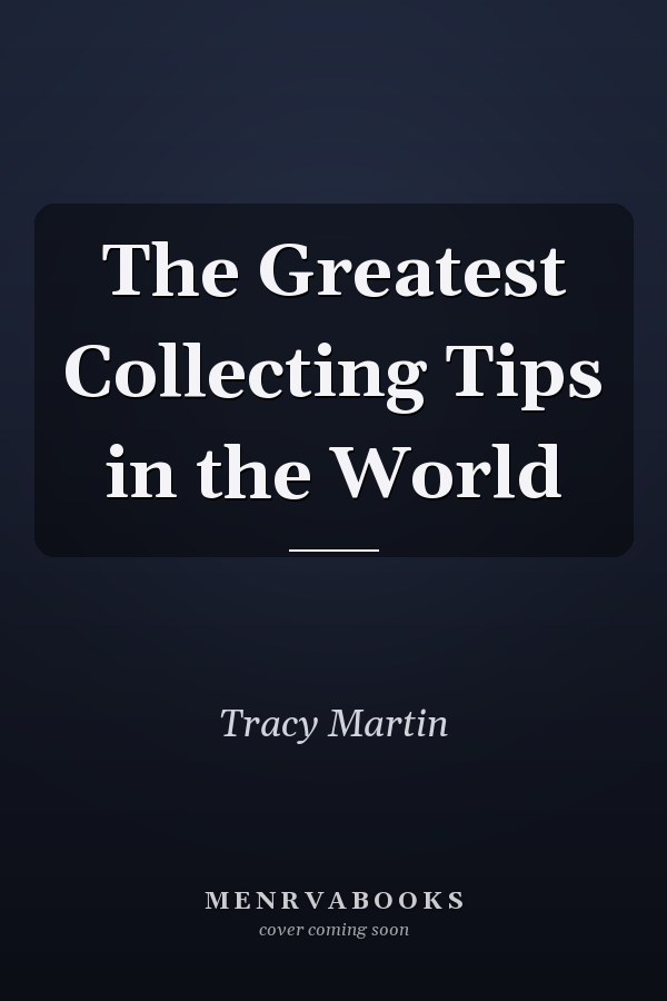 The Greatest Collecting Tips in the World