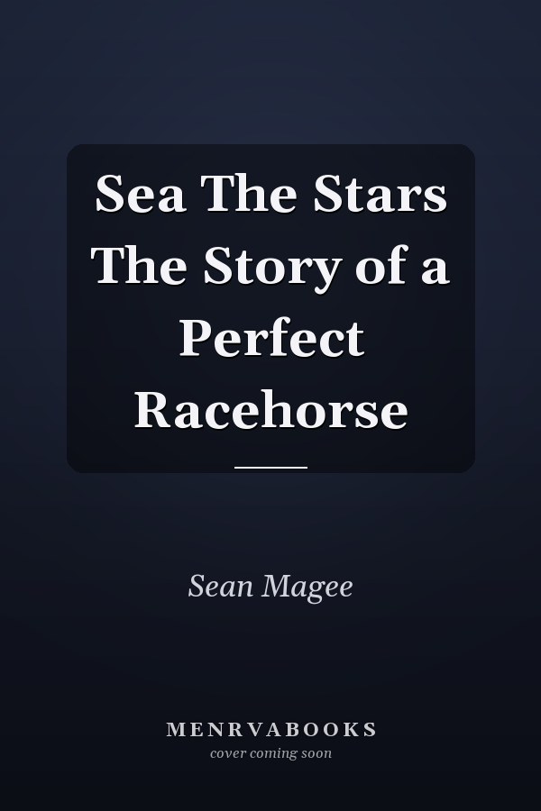 Sea The Stars The Story of a Perfect Racehorse