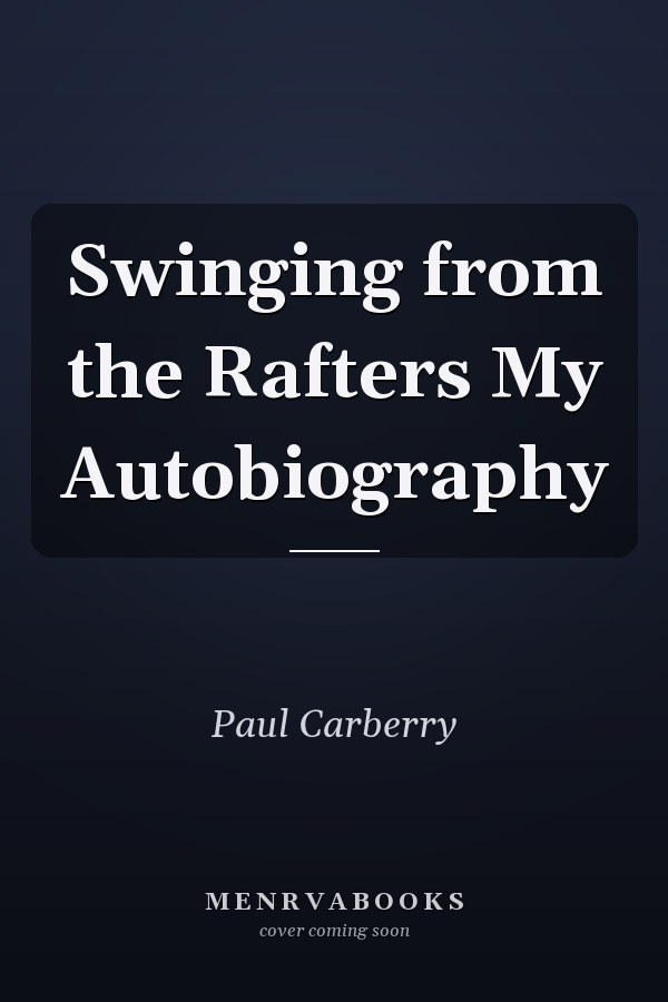 Swinging from the Rafters My Autobiography