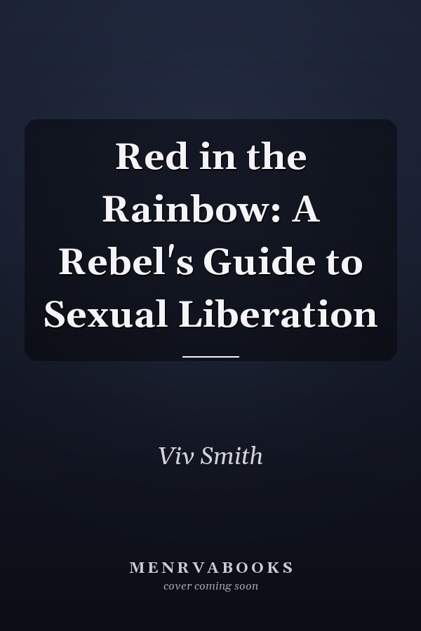Red in the Rainbow: A Rebel's Guide to Sexual Liberation