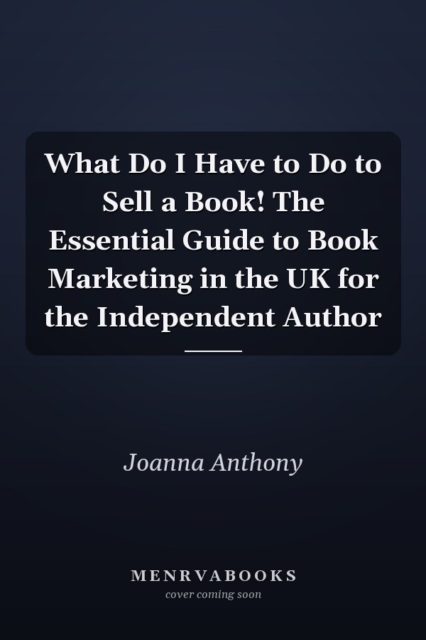 What Do I Have to Do to Sell a Book! The Essential Guide to Book Marketing in the UK for the Independent Author