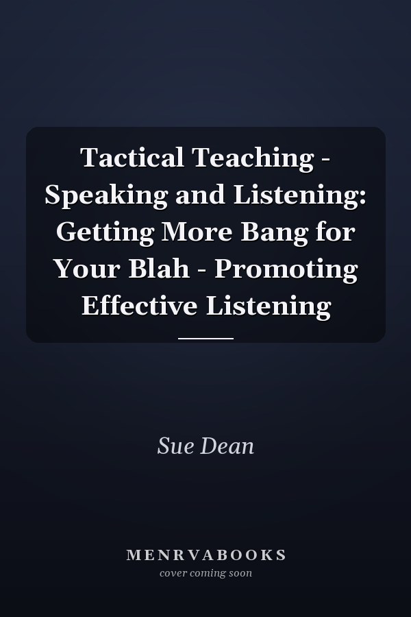 Tactical Teaching - Speaking and Listening: Getting More Bang for Your Blah - Promoting Effective Listening