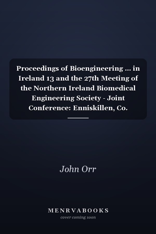 Proceedings of Bioengineering ... in Ireland 13 and the 27th Meeting of the Northern Ireland Biomedical Engineering Society - Joint Conference: Enniskillen, Co. Fermanagh, 26th and 27th January, 2007