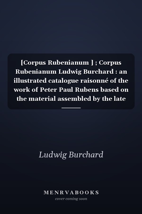 [Corpus Rubenianum ] ; Corpus Rubenianum Ludwig Burchard : an illustrated catalogue raisonné of the work of Peter Paul Rubens based on the material assembled by the late Ludwig Burchard in twenty-six parts. P. 15 : Rubens, the ceiling decoration of the Banqueting Hall : Vol. 2