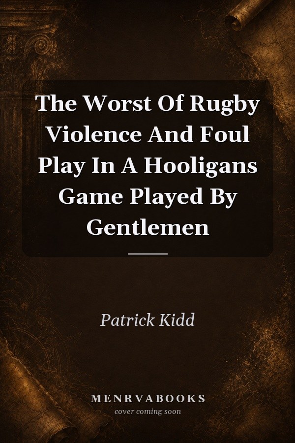 The Worst Of Rugby Violence And Foul Play In A Hooligans Game Played By Gentlemen