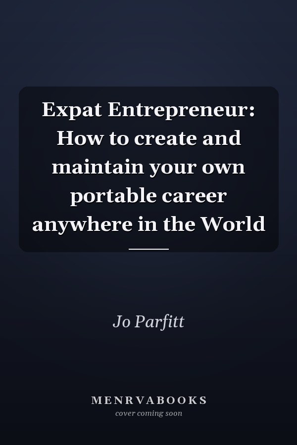 Expat Entrepreneur: How to create and maintain your own portable career anywhere in the World