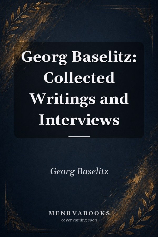 Georg Baselitz: Collected Writings and Interviews