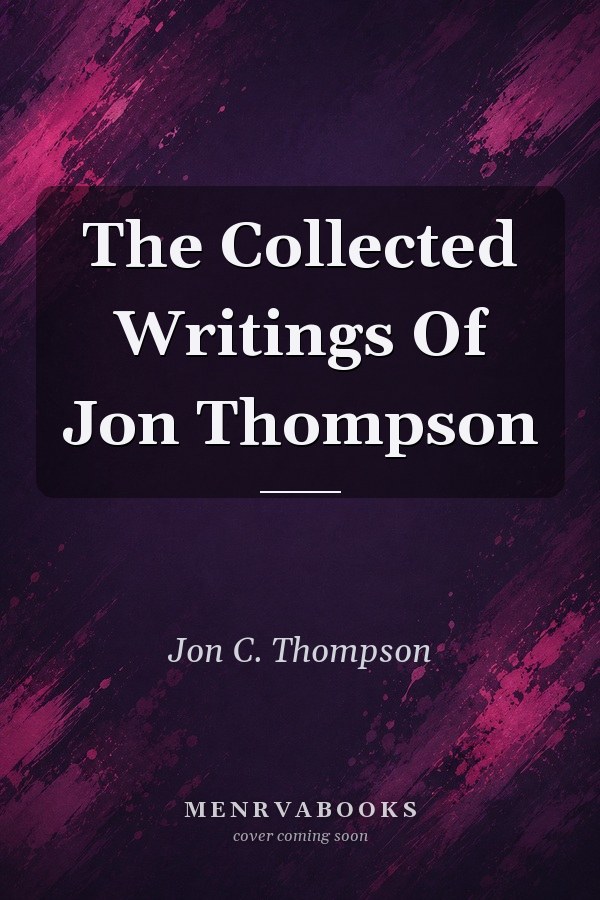 The Collected Writings Of Jon Thompson