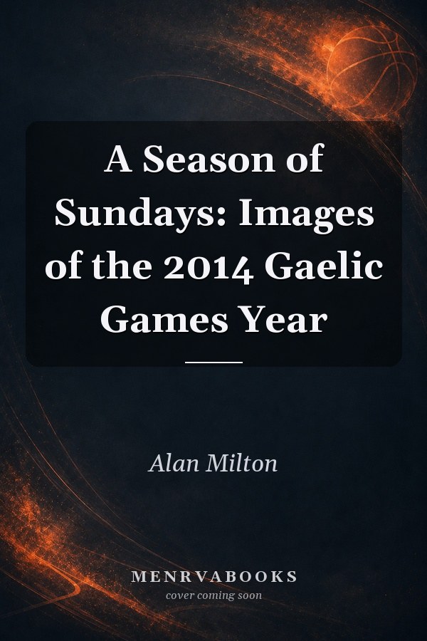 A Season of Sundays: Images of the 2014 Gaelic Games Year