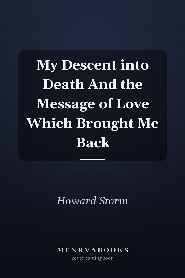 My Descent into Death And the Message of Love Which Brought Me Back