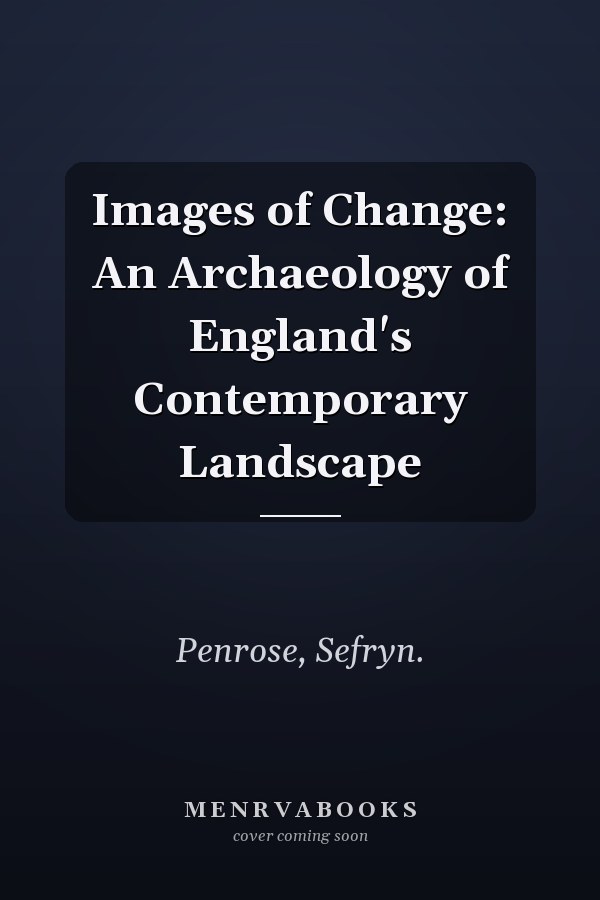 Images of Change: An Archaeology of England's Contemporary Landscape