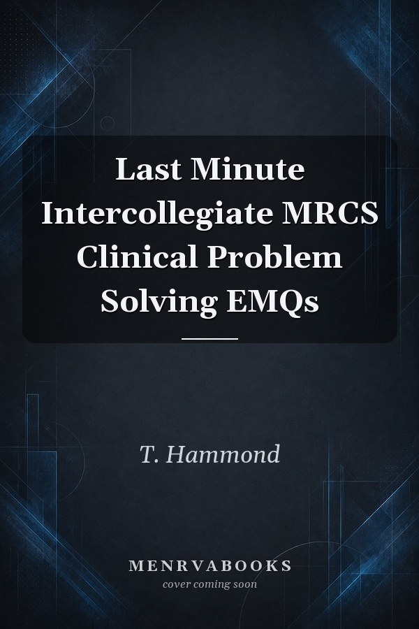 Last Minute Intercollegiate MRCS Clinical Problem Solving EMQs