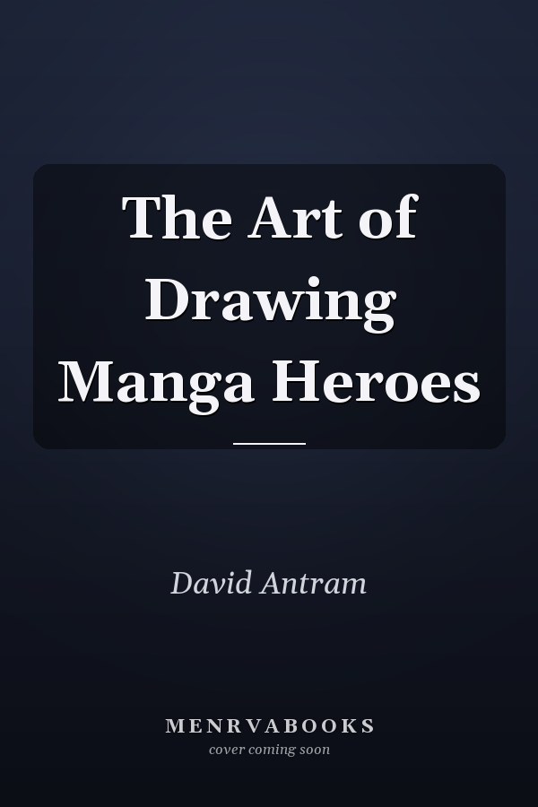 The Art of Drawing Manga Heroes
