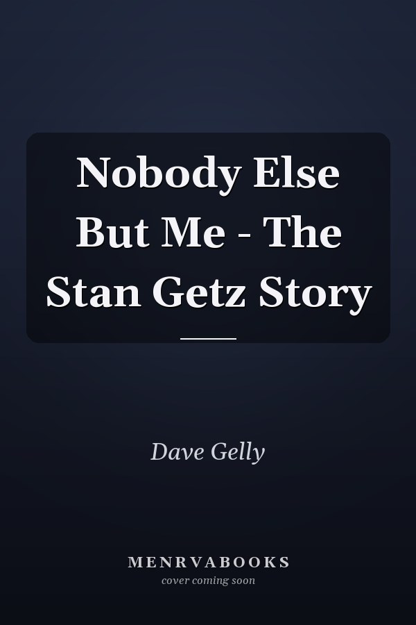 Nobody Else But Me - The Stan Getz Story