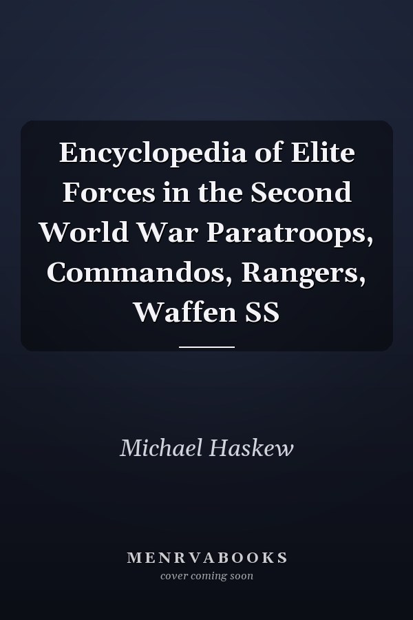 Encyclopedia of Elite Forces in the Second World War Paratroops, Commandos, Rangers, Waffen SS