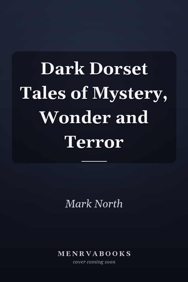 Dark Dorset Tales of Mystery, Wonder and Terror