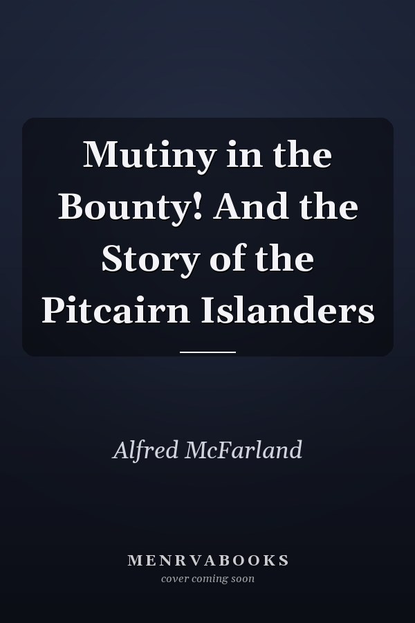 Mutiny in the Bounty! And the Story of the Pitcairn Islanders