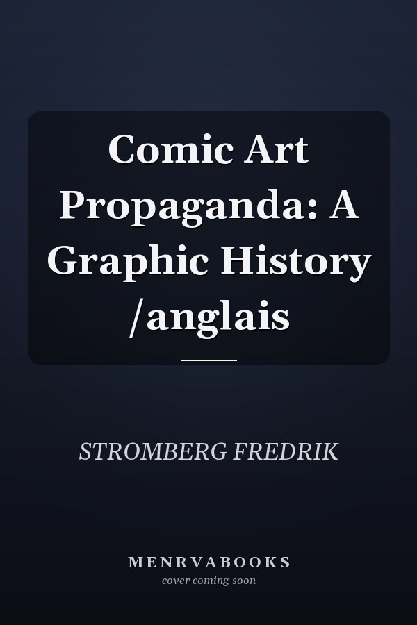 Comic Art Propaganda: A Graphic History /anglais