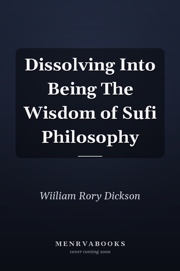 Dissolving Into Being The Wisdom of Sufi Philosophy