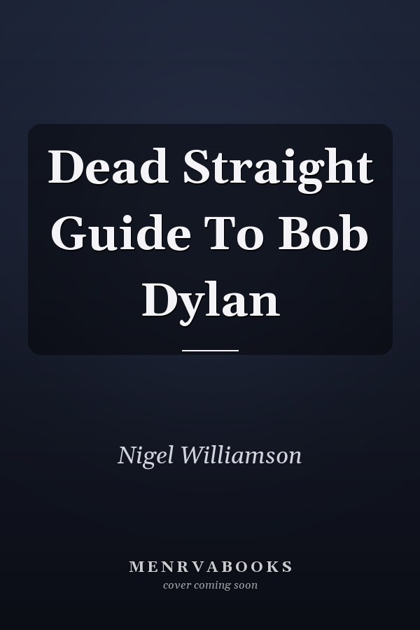 Dead Straight Guide To Bob Dylan
