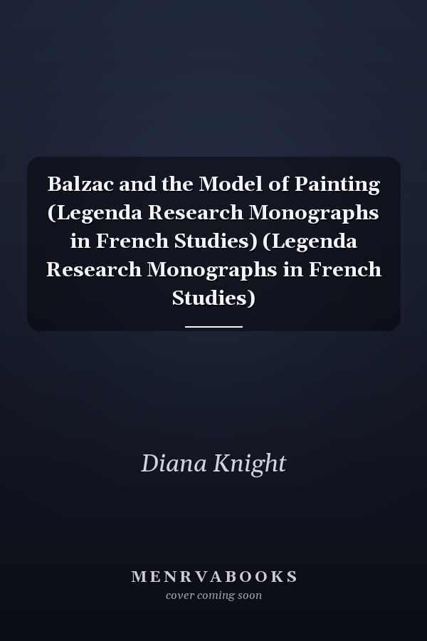 Balzac and the Model of Painting (Legenda Research Monographs in French Studies) (Legenda Research Monographs in French Studies)